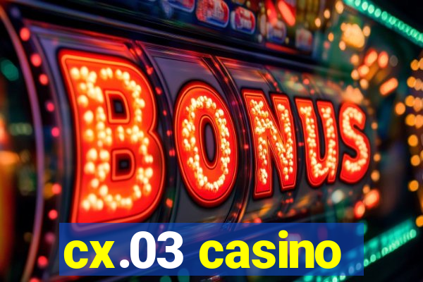 cx.03 casino